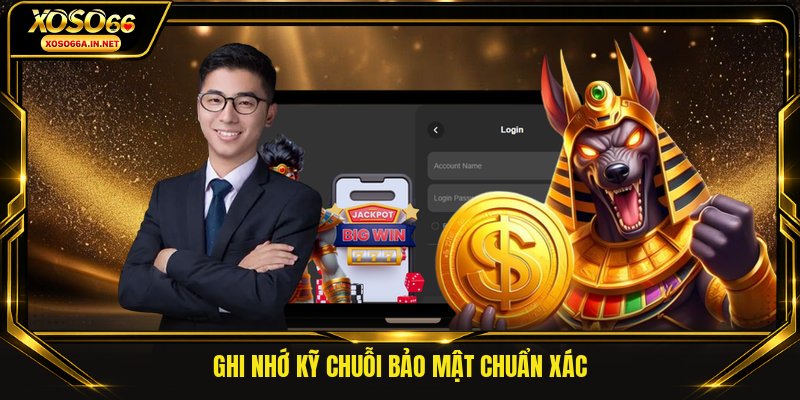Ghi nhớ kỹ chuỗi bảo mật chuẩn xác