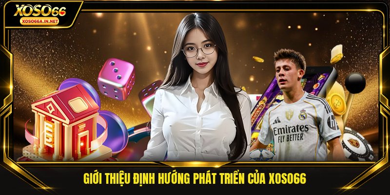 Giới thiệu định hướng phát triển của XOSO66