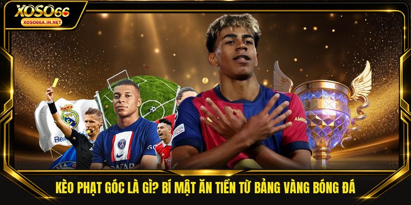 Kèo Phạt Góc Là Gì? Bí Mật Ăn Tiền Từ Bảng Vàng Bóng Đá