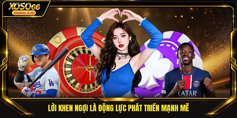 Lời khen ngợi là động lực phát triển mạnh mẽ