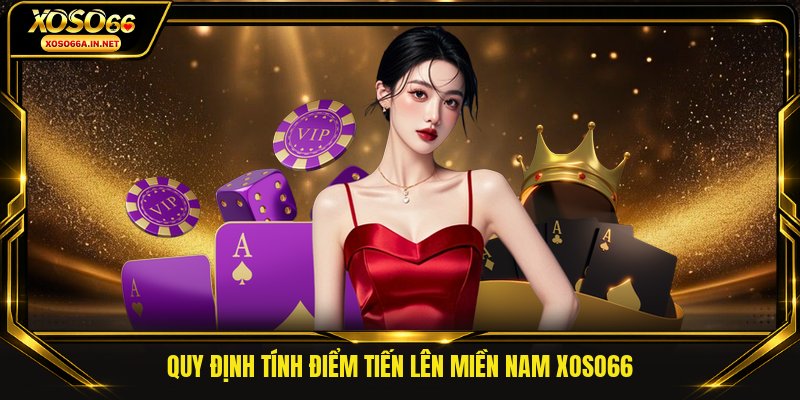 Quy định tính điểm tiến lên miền Nam XOSO66 