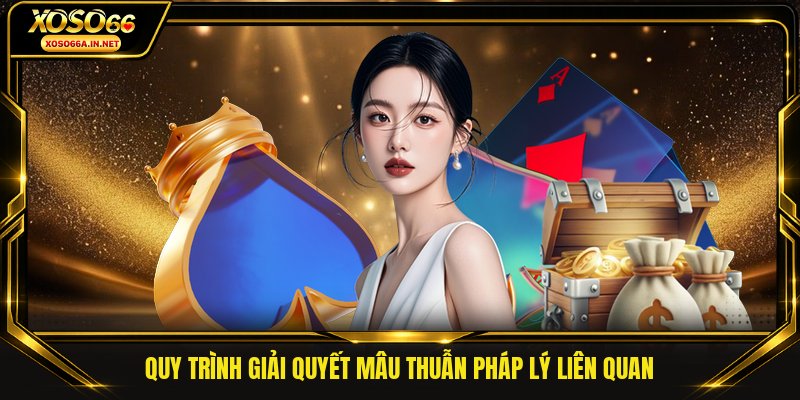 Quy trình giải quyết mâu thuẫn pháp lý liên quan