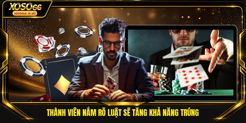 Thành viên nắm rõ luật sẽ tăng khả năng trúng 