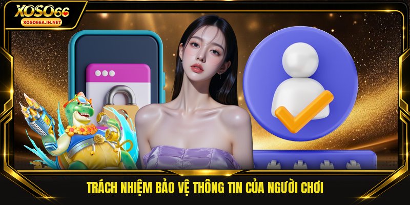Trách nhiệm bảo vệ thông tin của người chơi