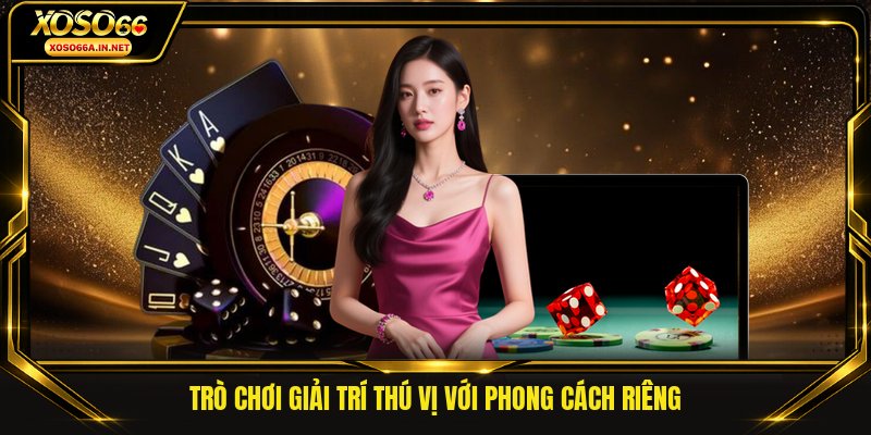 Trò chơi giải trí thú vị với phong cách riêng