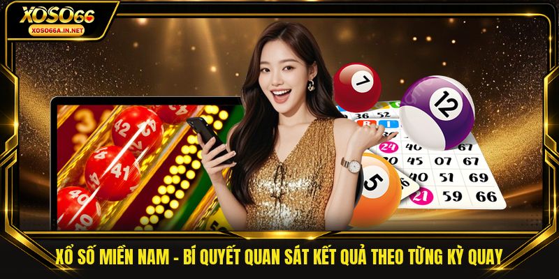 Xổ Số Miền Nam - Bí Quyết Quan Sát Kết Quả Theo Từng Kỳ Quay
